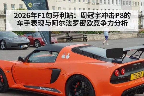 2026年F1匈牙利站:周冠宇冲击P8的车手表现与阿尔法罗密欧竞争力分析