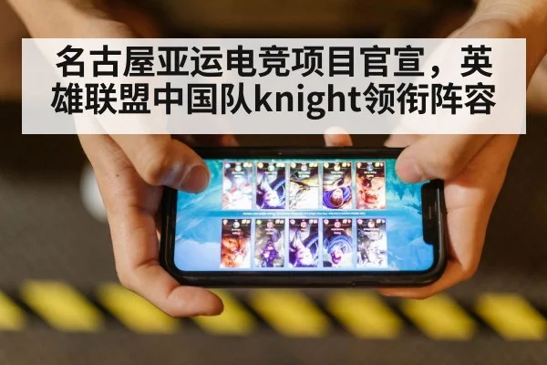 名古屋亚运电竞项目官宣,英雄联盟中国队knight领衔阵容